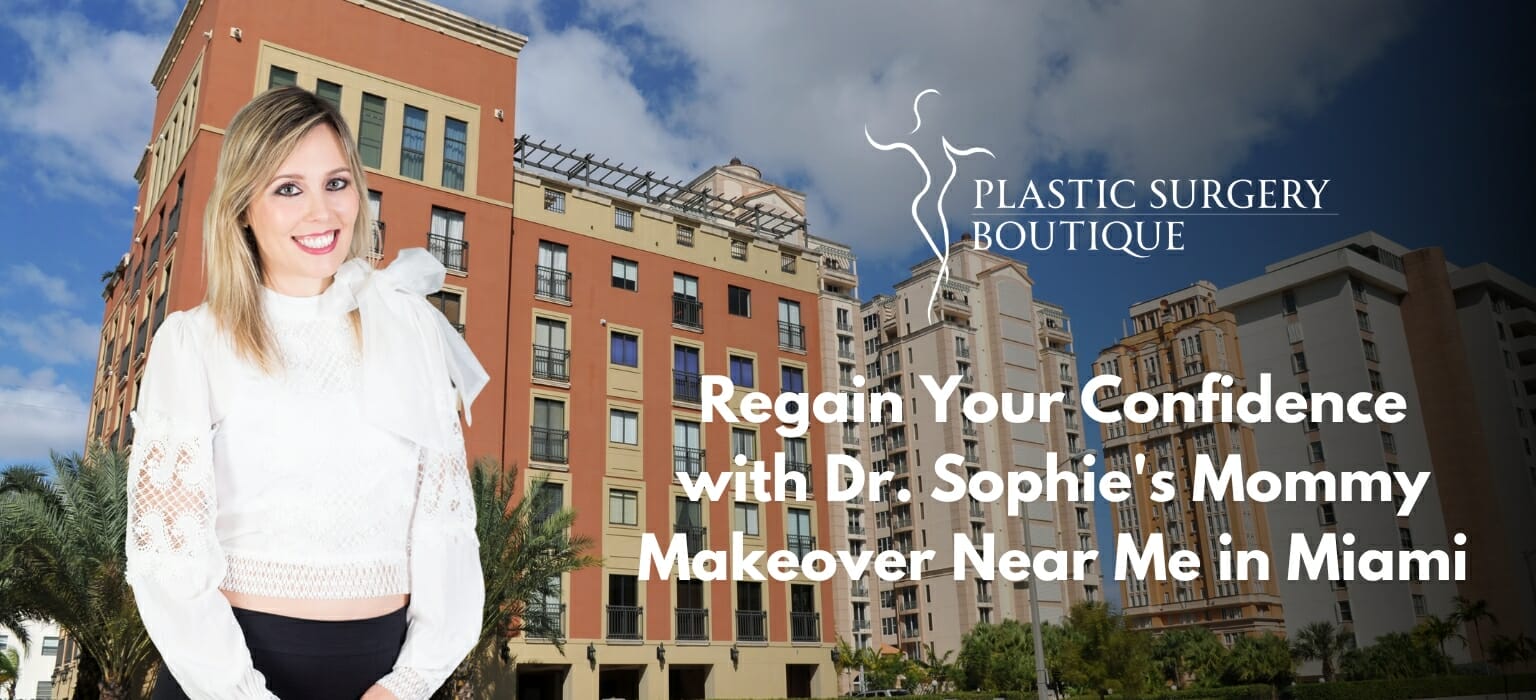 Regain Your Confidence with Dr. Sophie's Mommy Makeover Near Me in Miami