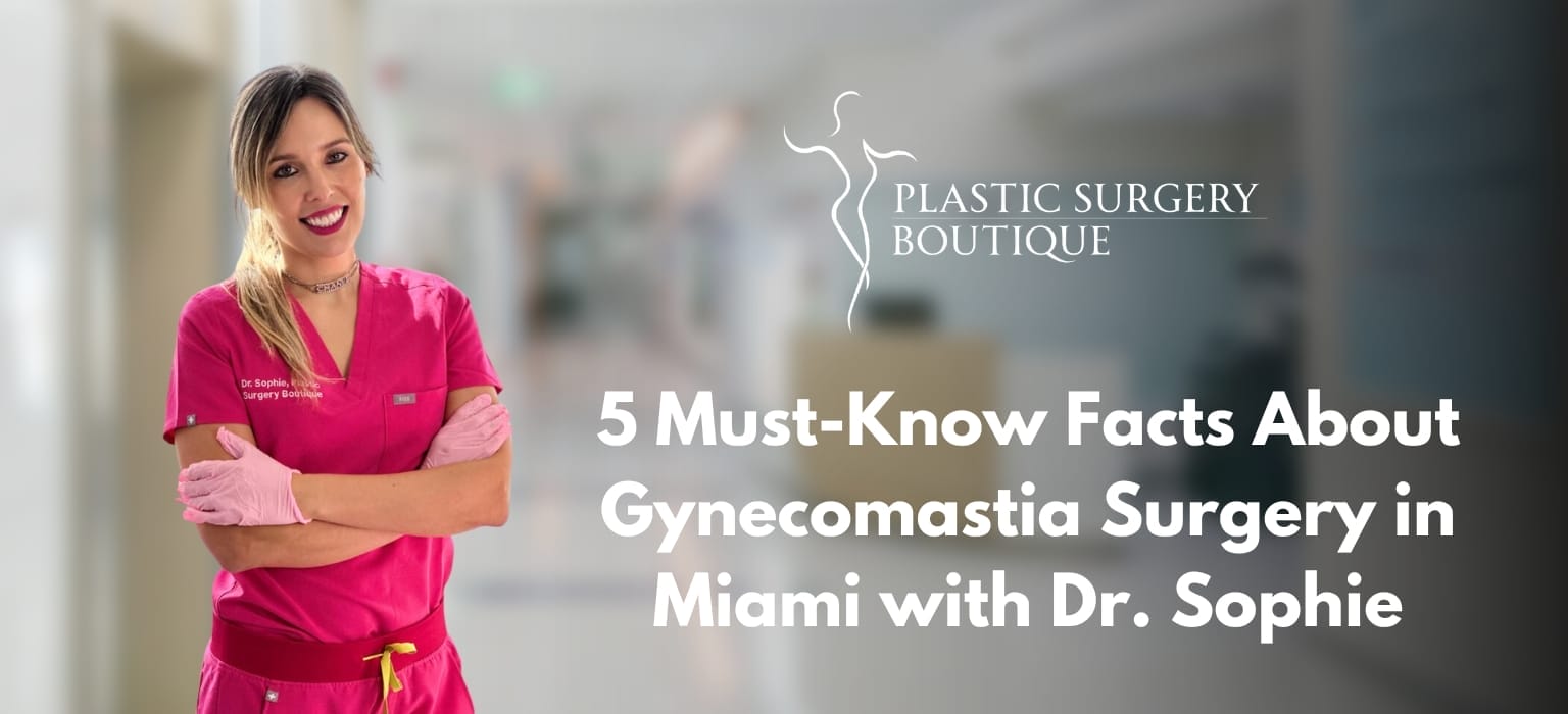 5 Must-Know Facts About Gynecomastia Surgery in Miami with Dr. Sophie