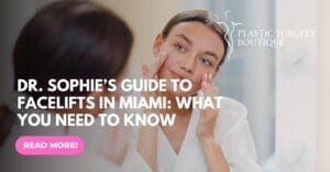 Dr. Sophie’s Guide to Facelifts in Miami: What You Need to Know