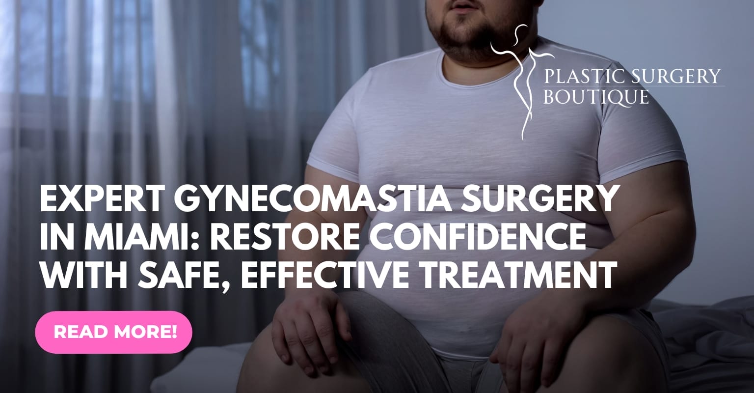 Expert Gynecomastia Surgery in Miami: Restore Confidence with Safe, Effective Treatment